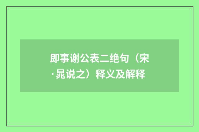 即事谢公表二绝句（宋·晁说之）释义及解释