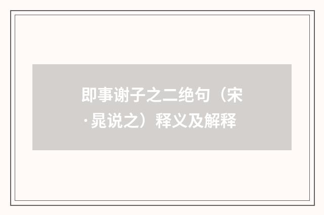 即事谢子之二绝句（宋·晁说之）释义及解释