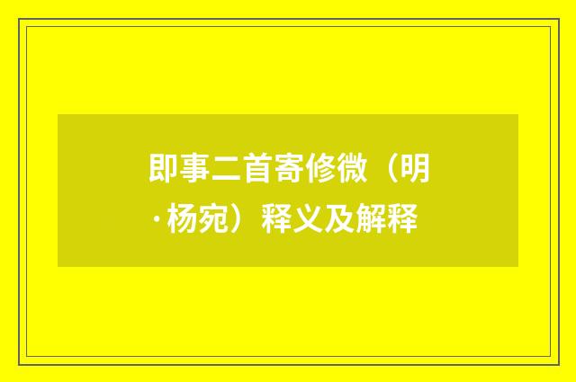即事二首寄修微（明·杨宛）释义及解释