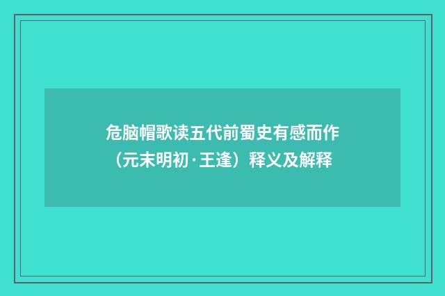 危脑帽歌读五代前蜀史有感而作（元末明初·王逢）释义及解释