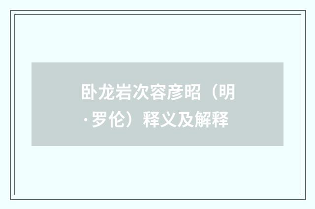 卧龙岩次容彦昭（明·罗伦）释义及解释