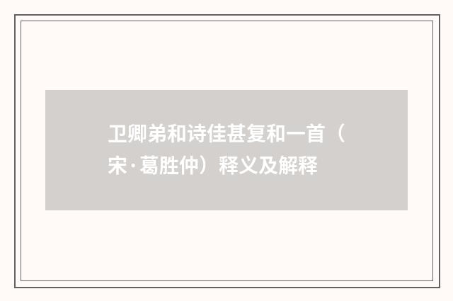 卫卿弟和诗佳甚复和一首（宋·葛胜仲）释义及解释