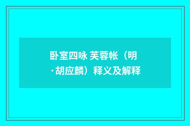 卧室四咏 芙蓉帐（明·胡应麟）释义及解释