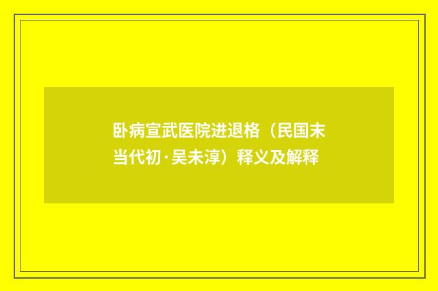 卧病宣武医院进退格（民国末当代初·吴未淳）释义及解释