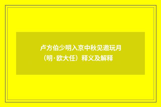 卢方伯少明入京中秋见邀玩月（明·欧大任）释义及解释