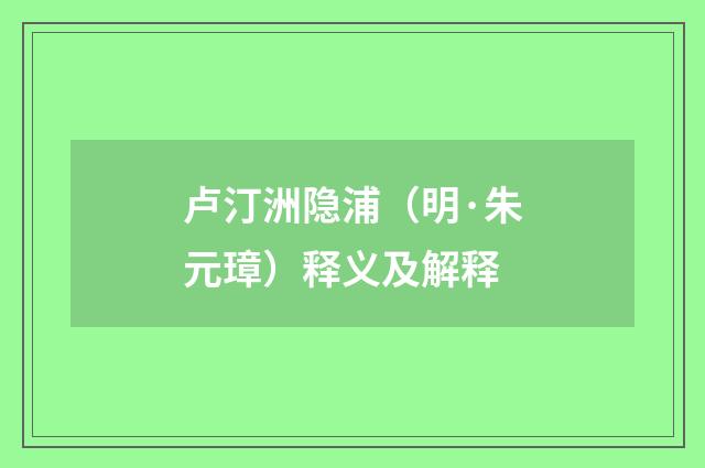 卢汀洲隐浦（明·朱元璋）释义及解释