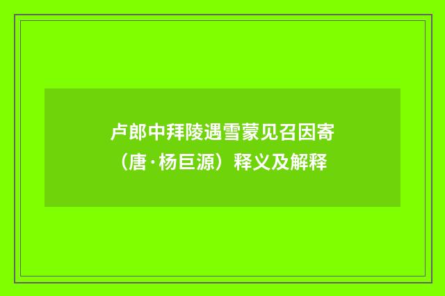 卢郎中拜陵遇雪蒙见召因寄（唐·杨巨源）释义及解释