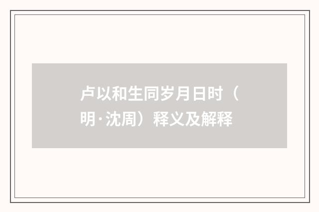 卢以和生同岁月日时（明·沈周）释义及解释
