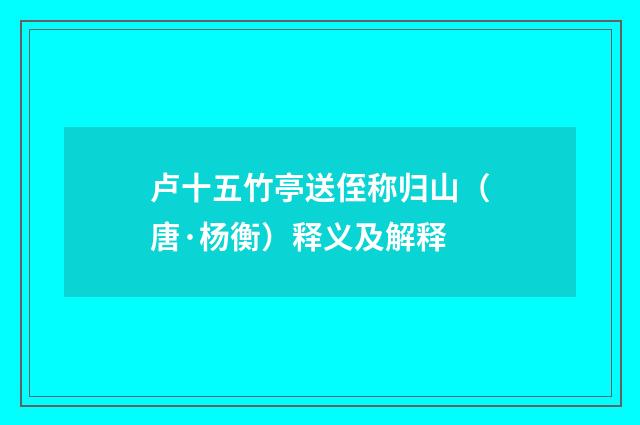卢十五竹亭送侄称归山（唐·杨衡）释义及解释