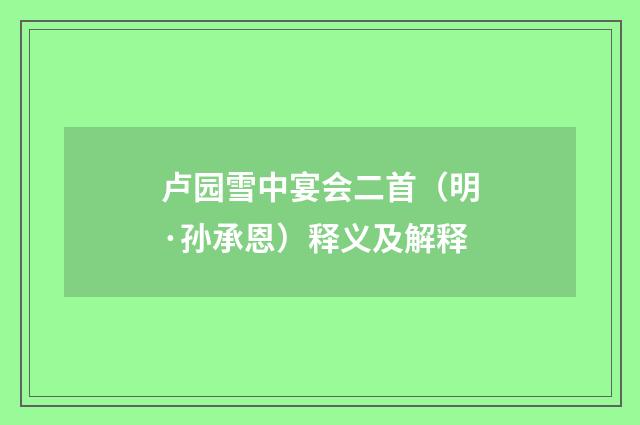 卢园雪中宴会二首（明·孙承恩）释义及解释