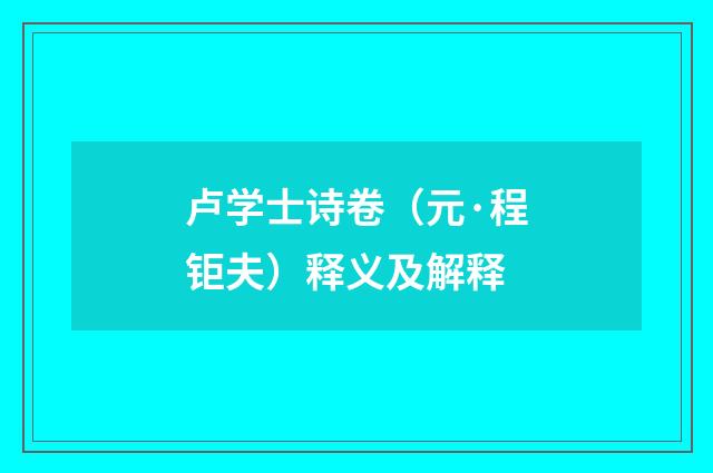 卢学士诗卷（元·程钜夫）释义及解释