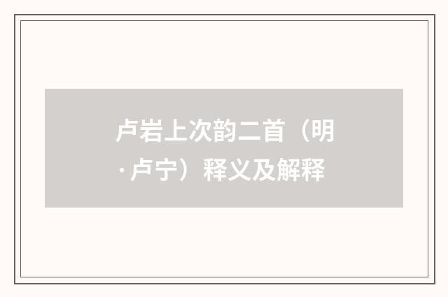 卢岩上次韵二首（明·卢宁）释义及解释