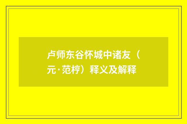 卢师东谷怀城中诸友（元·范梈）释义及解释