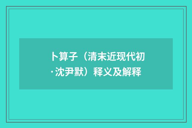 卜算子（清末近现代初·沈尹默）释义及解释