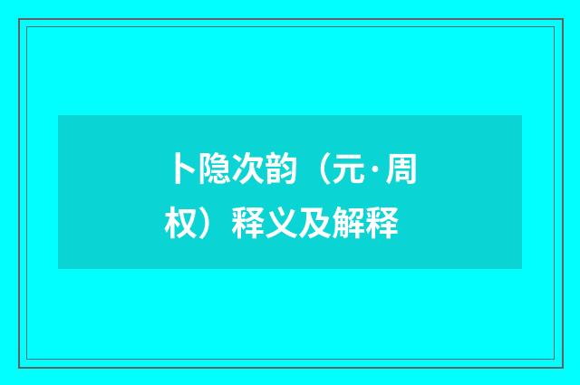 卜隐次韵（元·周权）释义及解释