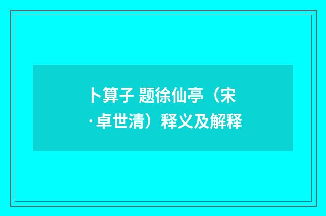 卜算子 题徐仙亭（宋·卓世清）释义及解释