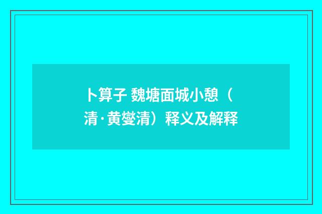 卜算子 魏塘面城小憩（清·黄燮清）释义及解释