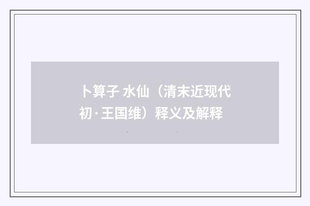 卜算子 水仙（清末近现代初·王国维）释义及解释