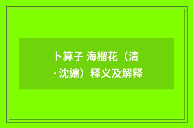 卜算子 海榴花（清·沈纕）释义及解释
