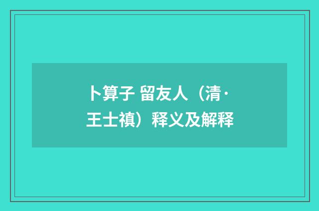 卜算子 留友人（清·王士禛）释义及解释