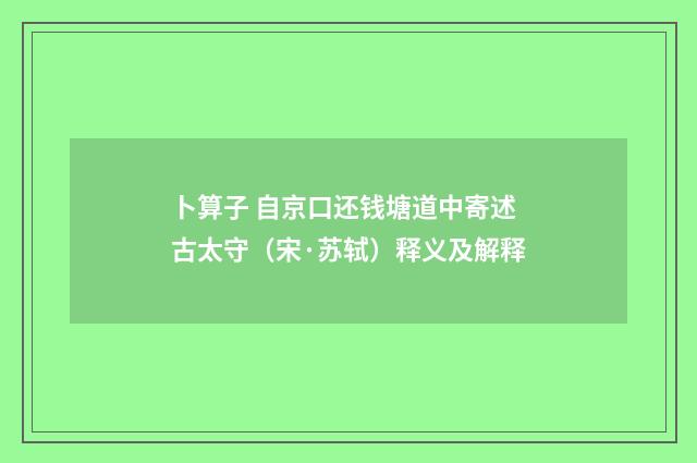 卜算子 自京口还钱塘道中寄述古太守（宋·苏轼）释义及解释
