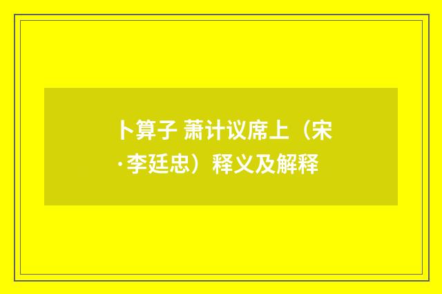 卜算子 萧计议席上（宋·李廷忠）释义及解释