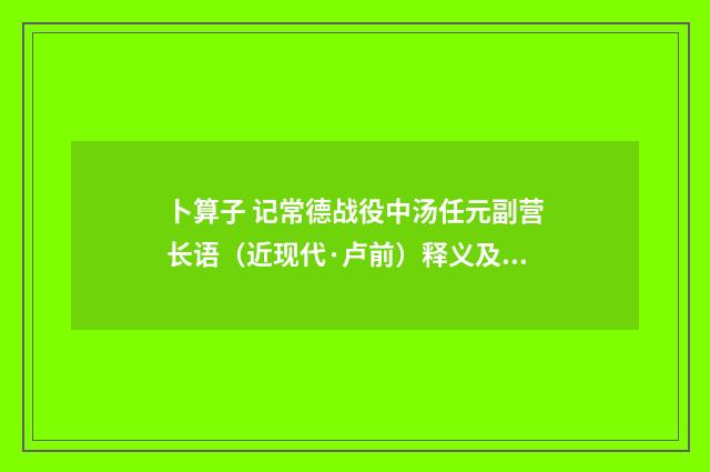 卜算子 记常德战役中汤任元副营长语（近现代·卢前）释义及解释