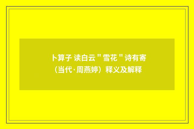 卜算子 读白云＂雪花＂诗有寄（当代·周燕婷）释义及解释