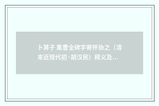 卜算子 集曹全碑字寄怀协之（清末近现代初·胡汉民）释义及解释