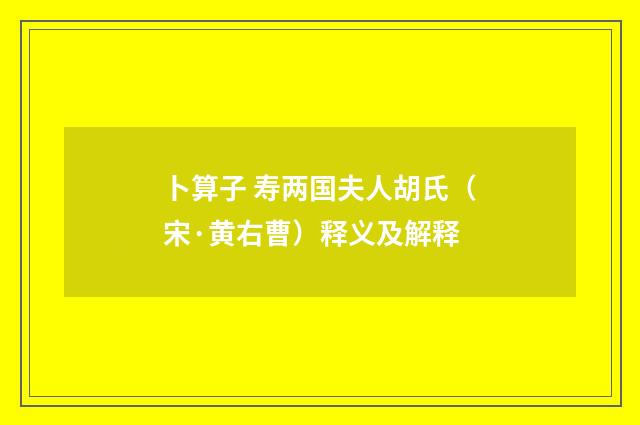 卜算子 寿两国夫人胡氏（宋·黄右曹）释义及解释