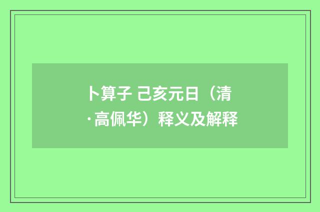 卜算子 己亥元日（清·高佩华）释义及解释