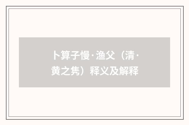 卜算子慢·渔父（清·黄之隽）释义及解释