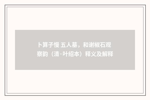 卜算子慢 五人墓，和谢椒石观察韵（清·叶绍本）释义及解释