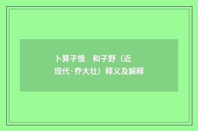卜算子慢 和子野（近现代·乔大壮）释义及解释