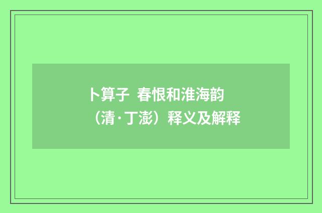卜算子 春恨和淮海韵（清·丁澎）释义及解释