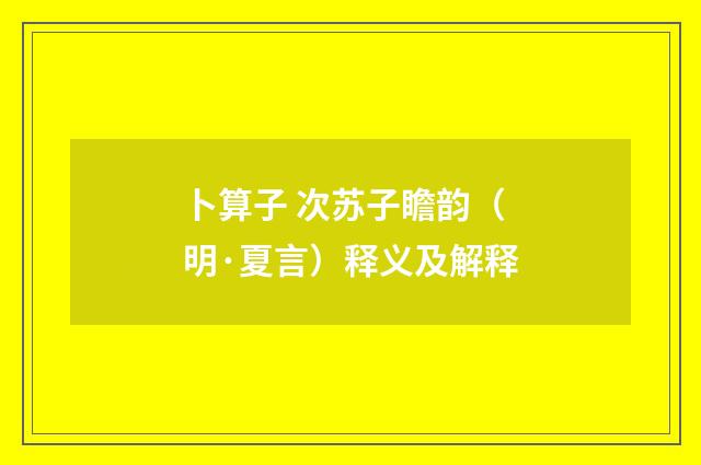 卜算子 次苏子瞻韵（明·夏言）释义及解释