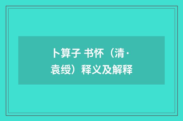 卜算子 书怀（清·袁绶）释义及解释
