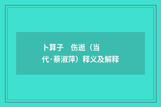 卜算子 伤逝（当代·蔡淑萍）释义及解释