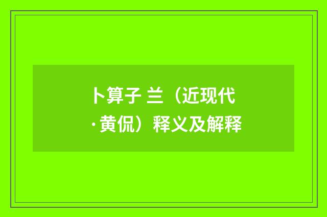 卜算子 兰（近现代·黄侃）释义及解释