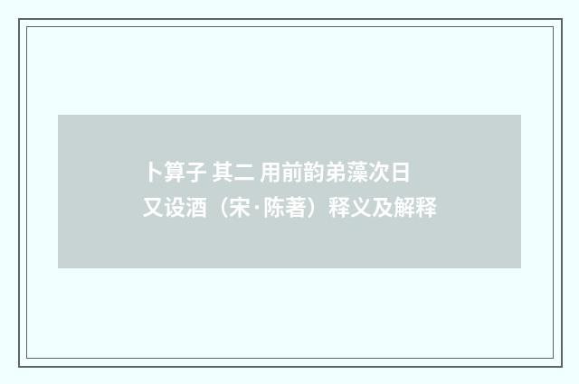 卜算子 其二 用前韵弟藻次日又设酒（宋·陈著）释义及解释