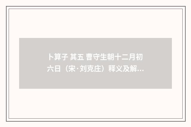 卜算子 其五 曹守生朝十二月初六日（宋·刘克庄）释义及解释
