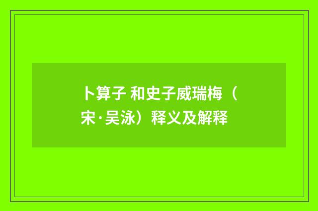 卜算子 和史子威瑞梅（宋·吴泳）释义及解释