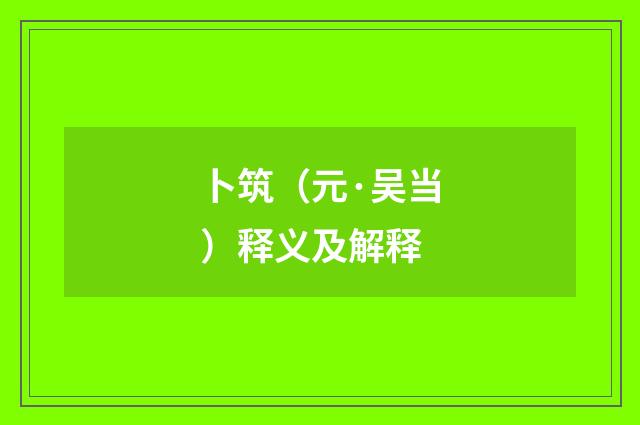 卜筑（元·吴当）释义及解释