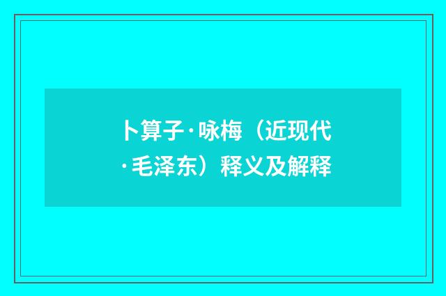 卜算子·咏梅（近现代·毛泽东）释义及解释