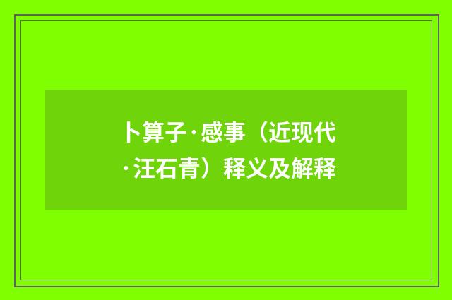 卜算子·感事（近现代·汪石青）释义及解释
