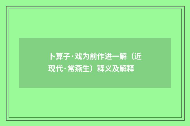 卜算子·戏为前作进一解（近现代·常燕生）释义及解释