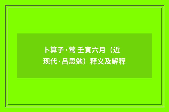 卜算子·莺 壬寅六月（近现代·吕思勉）释义及解释