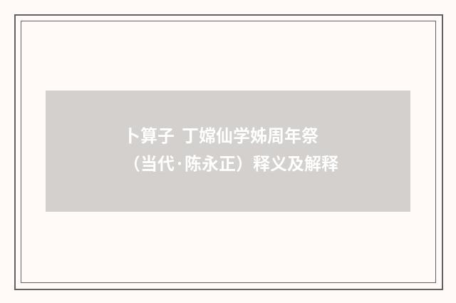 卜算子 丁嫦仙学姊周年祭（当代·陈永正）释义及解释