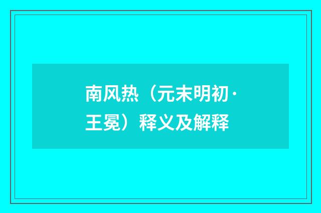 南风热（元末明初·王冕）释义及解释