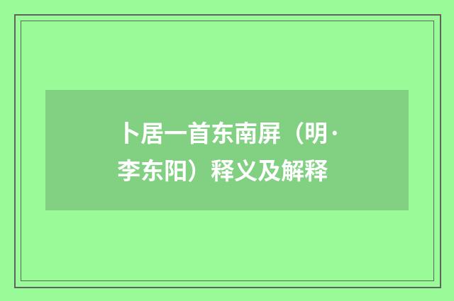 卜居一首东南屏（明·李东阳）释义及解释